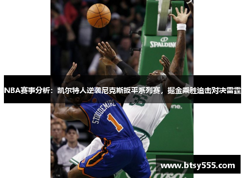 NBA赛事分析：凯尔特人逆袭尼克斯扳平系列赛，掘金乘胜追击对决雷霆